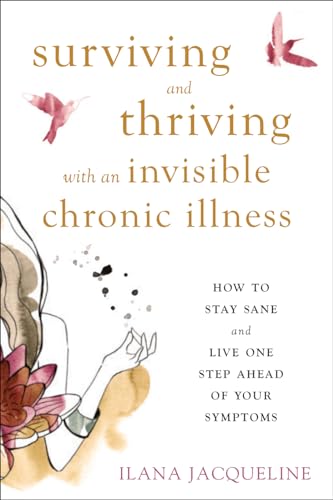 Surviving and Thriving with an Invisible Chronic Illness: How to Stay Sane and Live One Step Ahead of Your Symptoms von New Harbinger