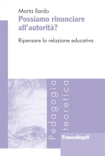 Possiamo rinunciare all'autorità? Ripensare la relazione educativa (Pedagogia teoretica) von Franco Angeli