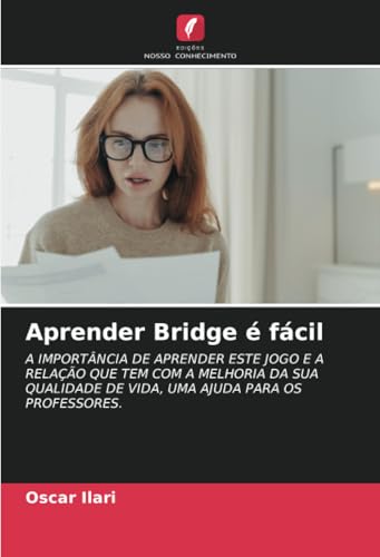 Aprender Bridge é fácil: A IMPORTÂNCIA DE APRENDER ESTE JOGO E A RELAÇÃO QUE TEM COM A MELHORIA DA SUA QUALIDADE DE VIDA, UMA AJUDA PARA OS PROFESSORES. von Edições Nosso Conhecimento