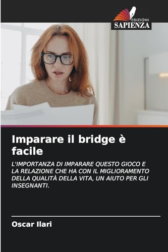 Imparare il bridge è facile: L'IMPORTANZA DI IMPARARE QUESTO GIOCO E LA RELAZIONE CHE HA CON IL MIGLIORAMENTO DELLA QUALITÀ DELLA VITA, UN AIUTO PER GLI INSEGNANTI. von Edizioni Sapienza