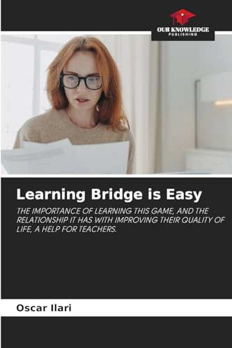 Learning Bridge is Easy: THE IMPORTANCE OF LEARNING THIS GAME, AND THE RELATIONSHIP IT HAS WITH IMPROVING THEIR QUALITY OF LIFE, A HELP FOR TEACHERS. von Our Knowledge Publishing