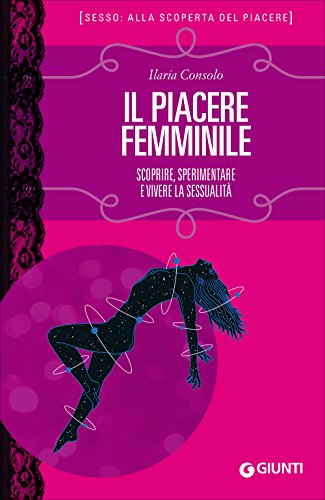Il piacere femminile. Scoprire, sperimentare e vivere la sessualità Il piacere femminile. Scoprire, sperimentare e vivere la sessualità von Giunti Editore