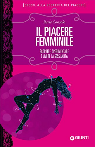 Il piacere femminile. Scoprire, sperimentare e vivere la sessualità von Giunti Editore