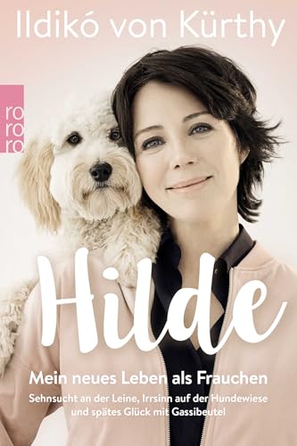 Hilde: Mein neues Leben als Frauchen. Sehnsucht an der Leine, Irrsinn auf der Hundewiese und spätes Glück mit Gassibeutel Hilde: Mein neues Leben als Frauchen. Sehnsucht an der Leine, Irrsinn auf der Hundewiese und spätes Glück mit Gassibeutel