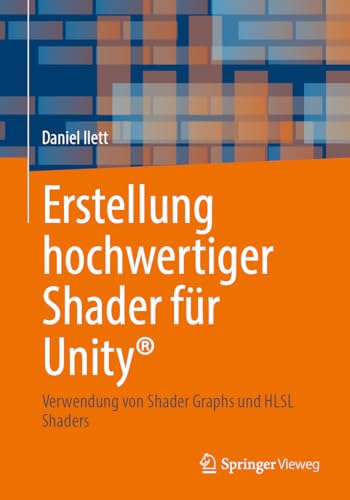 Erstellung hochwertiger Shader für Unity®: Verwendung von Shader Graphs und HLSL Shaders von Springer Vieweg