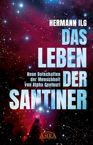 DAS LEBEN DER SANTINER: Neue Botschaften der Menschheit von Alpha Centauri von AMRA Verlag