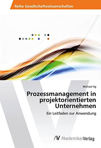Prozessmanagement in projektorientierten Unternehmen: Ein Leitfaden zur Anwendung von VDM Verlag