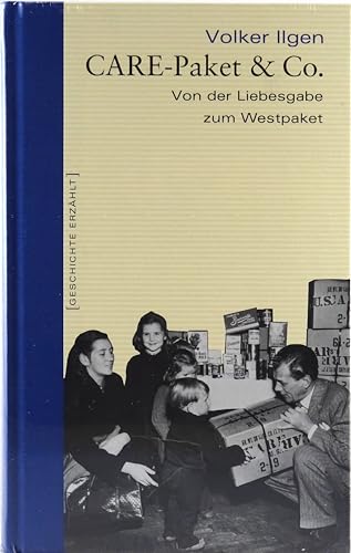 CARE-Paket & Co. Von der Liebesgabe zum Westpaket. Geschichte erzählt: Bd 7