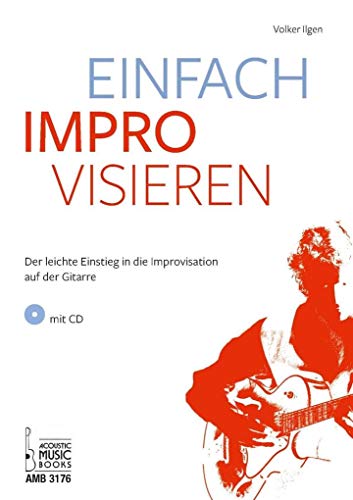 Einfach improvisieren: Der leichte Einstieg in die Improvisation auf der Gitarre. Audio online: Der leichte Einstieg in die Improvisation auf der Gitarre. Mit CD