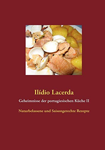 Geheimnisse der portugiesischen Küche II: Naturbelassene und Saisongerechte Rezepte von Books on Demand GmbH