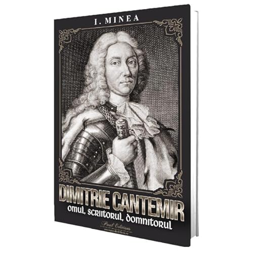 Dimitrie Cantemir. Omul, Scriitorul, Domnitorul Dimitrie Cantemir. Omul, Scriitorul, Domnitorul von Paul Editions