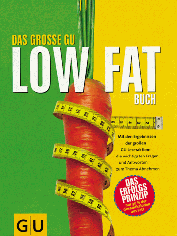 Low Fat, Das grosse GU Buch. Mit den Ergebnissen der grossen GU Leseraktion: die wichtigsten Fragen und Antworten zum Thema Abnehmen. Das Erfolgsprinzip nur 30% der Gesamtkalorien aus Fett