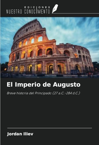 El Imperio de Augusto: Breve historia del Principado (27 a.C.-284 d.C.) von Ediciones Nuestro Conocimiento