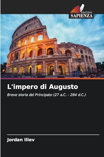 L'impero di Augusto: Breve storia del Principato (27 a.C. - 284 d.C.) von Edizioni Sapienza