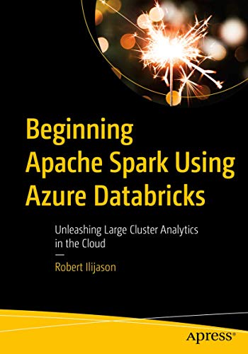 Beginning Apache Spark Using Azure Databricks: Unleashing Large Cluster Analytics in the Cloud von Apress