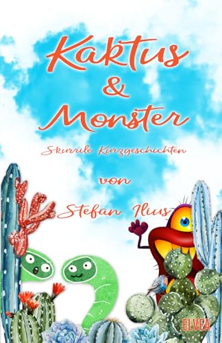 Kaktus & Monster: Skurrile Kurzgeschichten