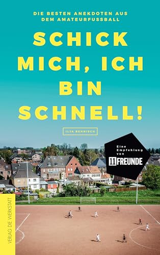 Schick mich, ich bin schnell!: Die besten Anekdoten aus dem Amateurfußball