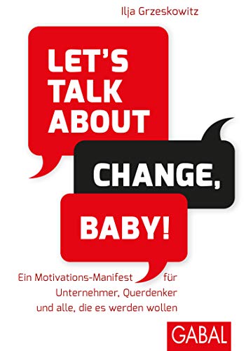 Let's talk about change, baby!: Ein Motivations-Manifest für Unternehmer, Querdenker und alle, die es werden wollen (Dein Erfolg) von GABAL Verlag GmbH