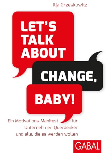 Let's talk about change, baby!: Ein Motivations-Manifest für Unternehmer, Querdenker und alle, die es werden wollen (Dein Erfolg) von GABAL Verlag GmbH