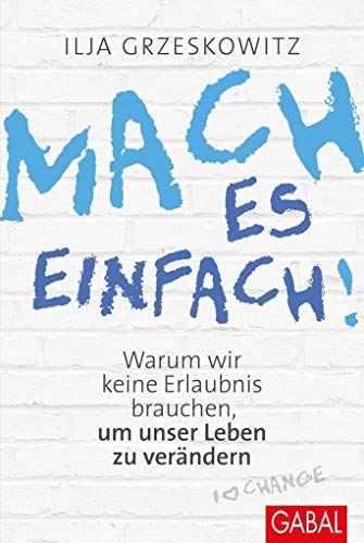 Mach es einfach!: Warum wir keine Erlaubnis brauchen, um unser Leben zu verändern (Dein Erfolg) von GABAL Verlag GmbH