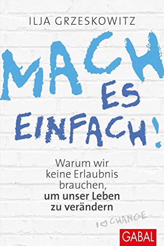 Mach es einfach!: Warum wir keine Erlaubnis brauchen, um unser Leben zu verändern (Dein Erfolg)