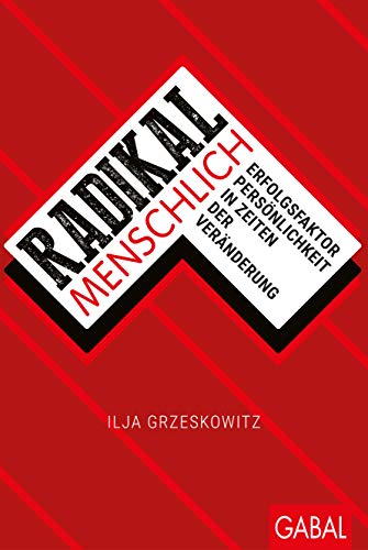 Radikal menschlich: Erfolgsfaktor Persönlichkeit in Zeiten der Veränderung (Dein Erfolg)