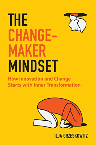Changemaker Mindset: How Innovation and Change Start with Inner Transformation