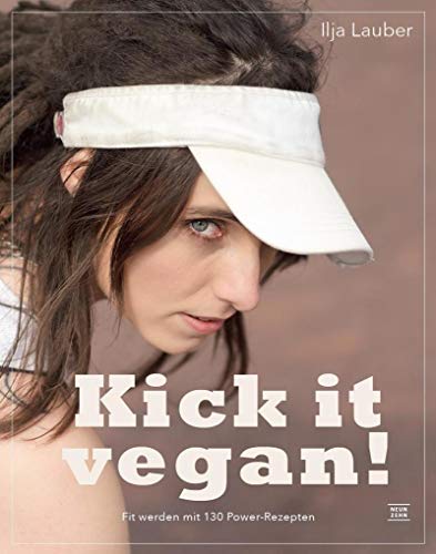 kick it vegan!: Vegan Abnehmen, Zunehmen oder Aufbauen mit Pflanzenkraft! Fit werden mit 130 Power-Rezepten von low- carb bis high fat und ... und Beispielplänen von Diät bis Massephase von Neun Zehn Verlag
