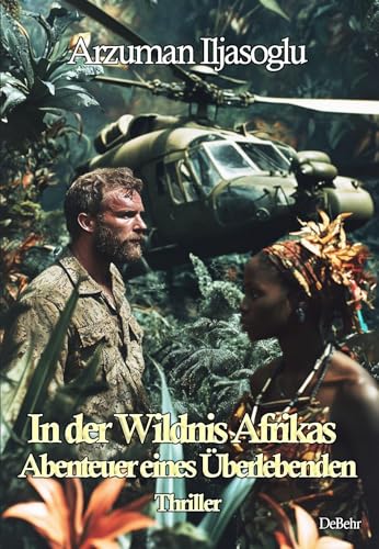 In der Wildnis Afrikas - Abenteuer eines Überlebenden - Thriller In der Wildnis Afrikas - Abenteuer eines Überlebenden - Thriller von Verlag DeBehr