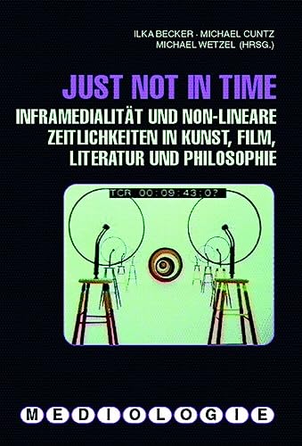 Just not in time. Inframedialität und non-lineare Zeitlichkeiten in Kunst, Film, Literatur und Philosophie (Mediologie) von WILHELM FINK VERLAG