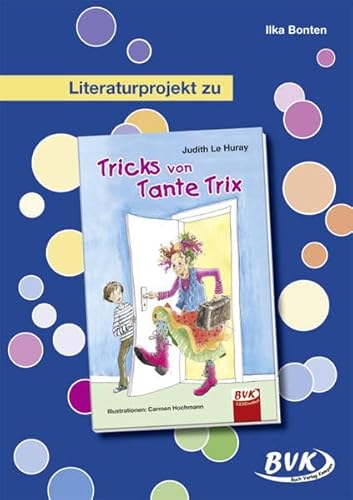 Literaturprojekt zu "Tricks von Tante Trix" (BVK Literaturprojekte: Lesebegleitmaterial für den Deutschunterricht) von BVK Buch Verlag Kempen GmbH