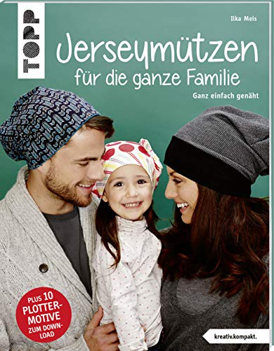 Jerseymützen für die ganze Familie (kreativ.kompakt.): Ganz einfach genäht. Mit Schnittmusterbogen. Plus 10 Plottermotive zum Download