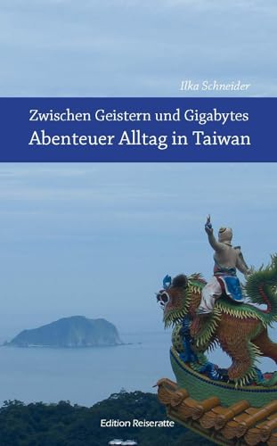 Zwischen Geistern und Gigabytes - Abenteuer Alltag in Taiwan: Erzählungen