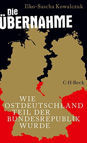 Die Übernahme: Wie Ostdeutschland Teil der Bundesrepublik wurde (Beck Paperback)