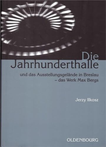 Die Jahrhunderthalle und das Ausstellungsgelände in Breslau - das Werk Max Bergs: Zur Ausstellung im Breslauer Architekturmuseum, 2005 (Schriften des ... Deutschen im östlichen Europa, 28, Band 28)