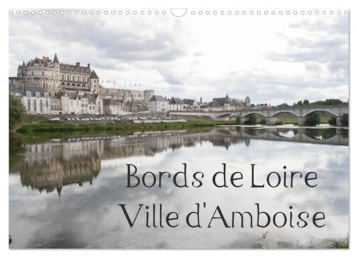 Bords de Loire Ville d'Amboise (Calendrier mural 2025 DIN A3 vertical), CALVENDO calendrier mensuel: Amboise, ville des rois de France von Calvendo