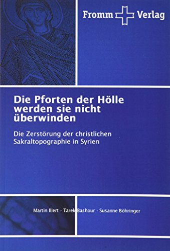 Die Pforten der Hölle werden sie nicht überwinden: Die Zerstörung der christlichen Sakraltopographie in Syrien
