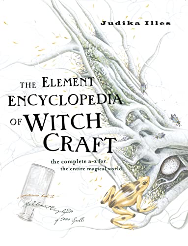 The Element Encyclopedia of Witchcraft: The Complete A–Z for the Entire Magical World von Illes, Judika