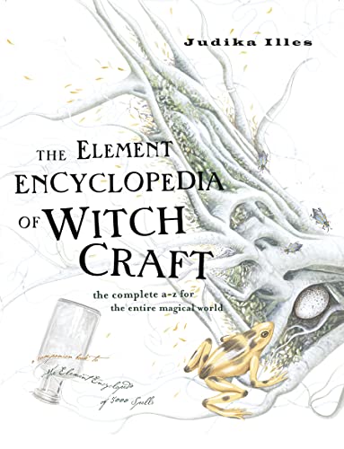 The Element Encyclopedia of Witchcraft: The Complete A–Z for the Entire Magical and Witchcraft World von Illes, Judika