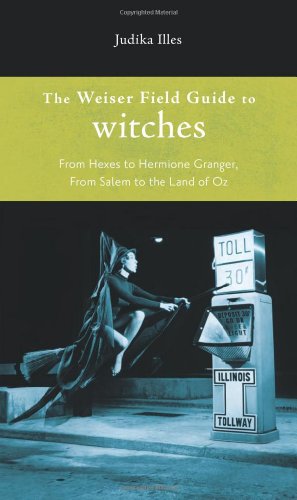 Weiser Field Guide to Witches: From Hexes to Hermione Granger, from Salem to the Land of Oz (The Weiser Field Guide)
