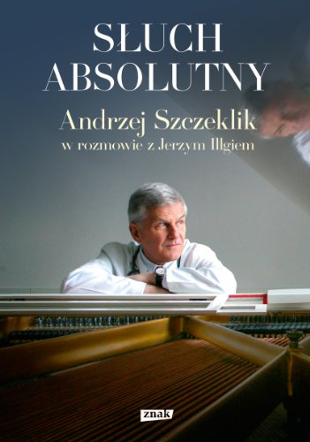 Słuch absolutny.: Andrzej Szczeklik w rozmowie z Jerzym Illgiem von Znak