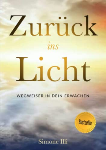 Zurück ins Licht - Wegweiser in Dein Erwachen - Bestseller 4.Auflage: Ein Arbeitsbuch zur spirituellen Selbstfindung, Inneres Kind heilen, ... / Selbstwert leben - Glück finden von Namaskar Verlag Cyprus