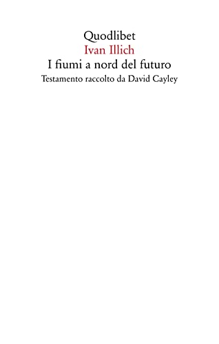 I fiumi a nord del futuro. Testamento raccolto da David Cayley (Saggi)