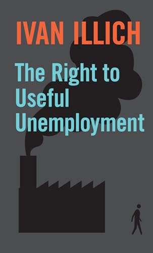 The Right to Useful Unemployment: The Right to Useful Unemployment and Its Professional Enemies (Open Forum S) von Marion Boyars Publishers