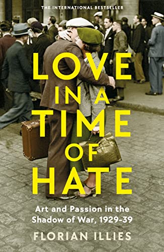 Love in a Time of Hate: Art and Passion in the Shadow of War, 1929-39 von Profile Books