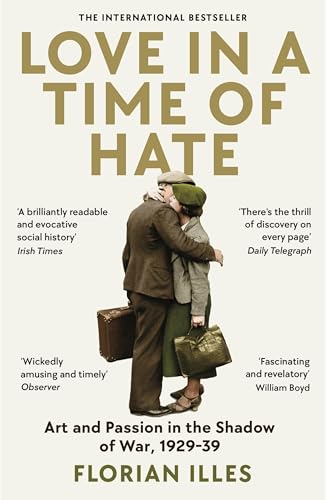 Love in a Time of Hate: Art and Passion in the Shadow of War, 1929-39 Love in a Time of Hate: Art and Passion in the Shadow of War, 1929-39 von Profile Books