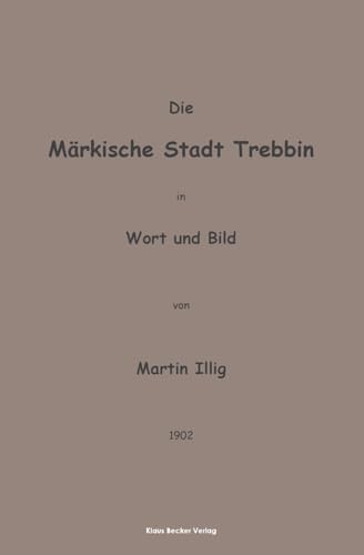 Die Märkische Stadt Trebbin in Wort und Bild; The Town of Trebbin in Brandenburg in Word and Picture von Klaus-D. Becker