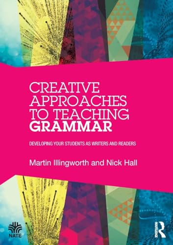 Creative Approaches to Teaching Grammar: Developing your students as writers and readers (National Association for the Teaching of English (NATE)) von Routledge
