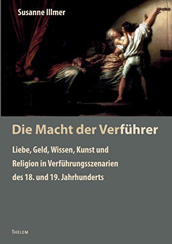 Die Macht der Verführer: Liebe, Geld, Wissen, Kunst und Religion in Verführungsszenarien des 18. und 19. Jahrhunderts (Kulturstudien) von w.e.b. Universittsverlag