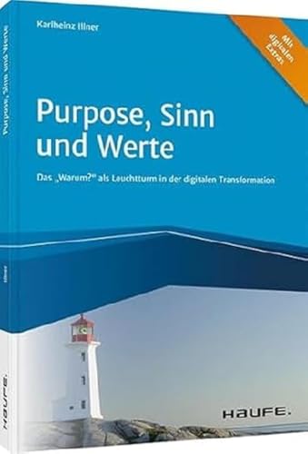 Purpose, Sinn und Werte: Das "Warum?" als Leuchtturm in der digitalen Transformation (Haufe Fachbuch)